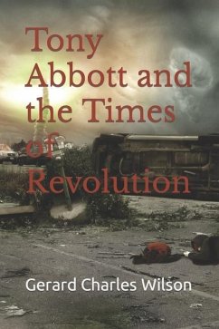 Tony Abbott and the Times of Revolution - Wilson, Gerard Charles