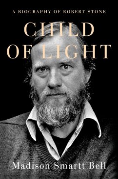 Child of Light: A Biography of Robert Stone - Bell, Madison Smartt