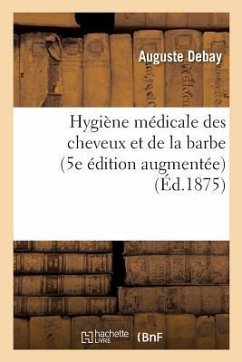 Hygiène Médicale Des Cheveux Et de la Barbe. 5e Édition Augmentée d'Importantes Découvertes - Debay, Auguste