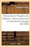 Discussion Sur l'Hygiène Des Hôpitaux: Discours Prononcé À La Société de Chirurgie Novembre 1864