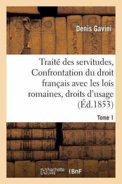 Traité Des Servitudes, Ou Confrontation Du Droit Français Avec Les Lois Romaines Tome 1 - Gavini, Denis
