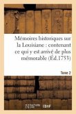 Mémoires Historiques Sur La Louisiane Contenant Ce Qui Y Est Arrivé de Plus Mémorable Tome 2