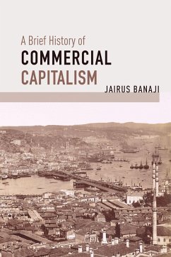 A Brief History of Commercial Capitalism - Banaji, Jairus