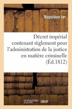 Décret Impérial Contenant Règlement Pour l'Administration de la Justice En Matière Criminelle - Napoléon Ier