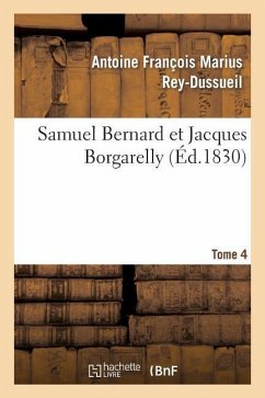 Samuel Bernard Et Jacques Borgarelly. Tome 4 - Rey-Dussueil-A