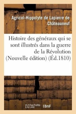 Histoire Des Généraux Qui Se Sont Illustrés Dans La Guerre de la Révolution Nouvelle Édition - de Lapierre de Châteauneuf, Agricol-Hippolyte