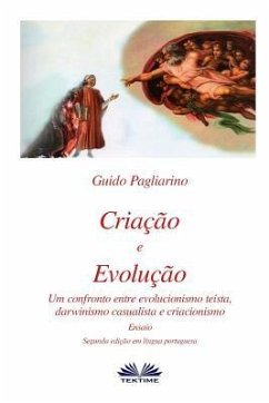 Criação e Evolução: Um confronto entre Evolucionismo teísta, Darwinismo casualista e Criacionismo - Ensaio - Guido Pagliarino