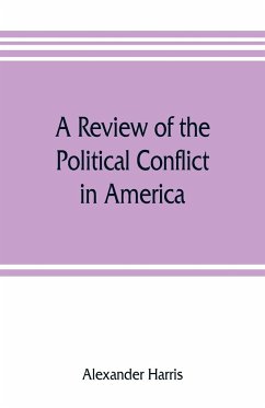 A review of the political conflict in America, from the commencement of the anti-slavery agitation to the close of southern reconstruction; comprising also a résumé of the career of Thaddeus Stevens - Harris, Alexander