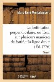 La Fortification Perpendiculaire, Ou Essai Sur Plusieurs Manières de Fortifier Tome 1