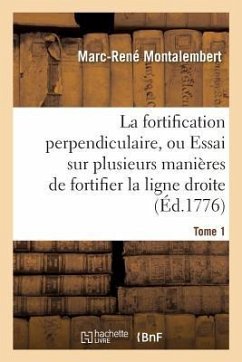 La Fortification Perpendiculaire, Ou Essai Sur Plusieurs Manières de Fortifier Tome 1 - Montalembert, Marc-René