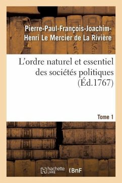 L'Ordre Naturel Et Essentiel Des Sociétés Politiques. Tome 1 - Lemercier de la Rivière, Pierre-Paul