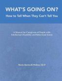 What's Going On?: How to Tell When They Can't Tell You: A Manual for Caregivers of People