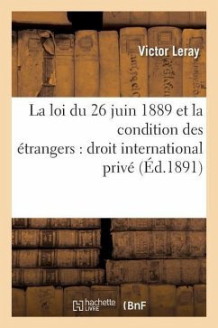 La Loi Du 26 Juin 1889 Et La Condition Des Étrangers: Droit International Privé - Leray, Victor