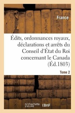 Édits, Ordonnances Royaux, Déclarations Et Arrêts Du Conseil d'État Du Roi: Le Canada Tome 2 - France