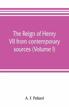 The reign of Henry VII from contemporary sources (Volume I) - F. Pollard, A.