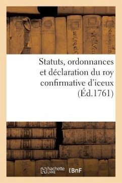 Statuts, Ordonnances Et Déclaration Du Roy Confirmative d'Iceux - France