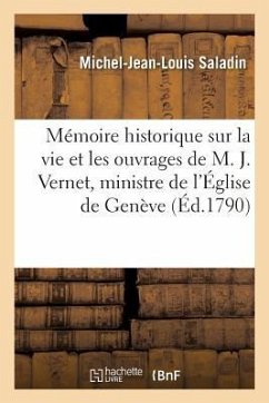 Mémoire Historique Sur La Vie Et Les Ouvrages de M. J. Vernet, Ministre de l'Église de Genève - Saladin