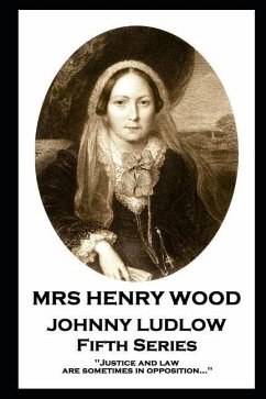 Mrs Henry Wood - Johnny Ludlow - Fifth Series: 'Justice and law are sometimes in opposition...'' - Wood, Henry