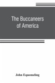The buccaneers of America; a true account of the most remarkable assaults committed of late years upon the coasts of the West Indies by the buccaneers of Jamaica and Tortuga (both English and French) Wherein are contained more especially the unparalleled