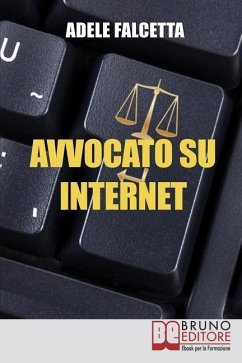 Avvocato su Internet: Come Esercitare e Ampliare la tua Attività Legale Grazie al Web - Falcetta, Adele