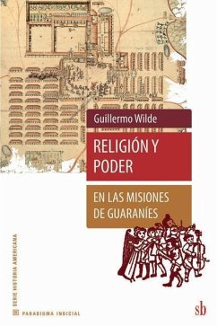 Religión y poder en las misiones de guaraníes - Wilde, Guillermo
