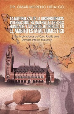 La Naturaleza De La Jurisprudencia Internacional En Materia De Derechos Humanos Y Su Vinculatoriedad En El Ámbito Estatal Doméstico - Hidalgo, Omar Moreno
