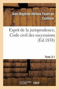 Esprit de la Jurisprudence, Code Civil: Livre III, Titre 1 Des Successions. Partie 1 - Fouët de Conflans, Jean-Baptiste-Hélène