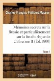 Mémoires Secrets Sur La Russie Et Particulièrement Sur La Fin Du Règne de Catherine II Tome 1