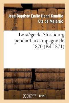 Le Siège de Strasbourg Pendant La Campagne de 1870 - Malartic