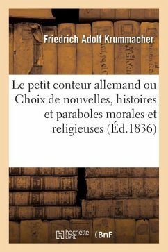 Le Petit Conteur Allemand Ou Choix de Nouvelles, Histoires Et Paraboles Morales Et Religieuses - Krummacher, Friedrich Adolf