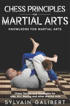 Chess Principles for Martial Arts: Chess Tactics and Strategies for Judo, BJJ, Boxing and other Martial Arts - Galibert, Sylvain