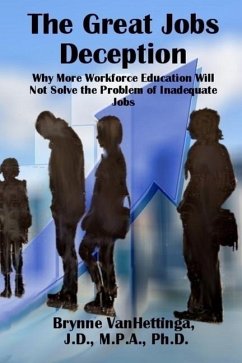 The Great Jobs Deception: Why More Workforce Education Will Not Solve the Problem of Inadequate Jobs - Vanhettinga, Brynne