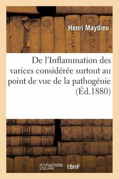 de l'Inflammation Des Varices Considérée Surtout Au Point de Vue de la Pathogénie de l'Inflammation Des Varices Considérée Surtout Au Point de Vue de la Pathogénie