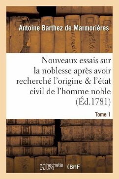 Nouveaux Essais Sur La Noblesse, Où l'Origine Et l'État Civil de l'Homme Noble Tome 1 - Barthez de Marmorières, Antoine