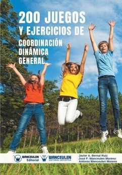 200 Juegos y Ejercicios de Coordinación Dinámica General - Wanceulen Moreno, Jose Francisco; Wanceulen Moreno, Antonio; Bernal Ruiz, Javier Alberto