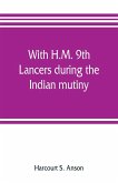 With H.M. 9th Lancers during the Indian mutiny. The letters of Brevet-major O.H.S.G. Anson