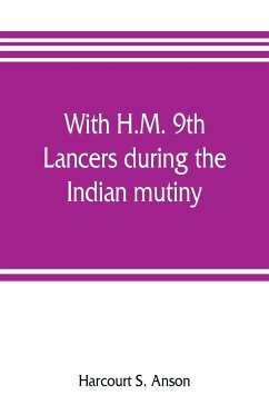 With H.M. 9th Lancers during the Indian mutiny. The letters of Brevet-major O.H.S.G. Anson - S. Anson, Harcourt