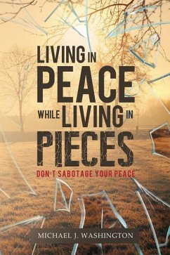 Living In Peace While Living In Pieces: Don't Sabotage Your Peace! - Washington, Michael