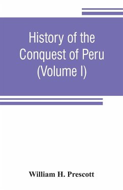 History of the conquest of Peru - H. Prescott, William