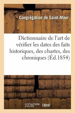 Dictionnaire de l'Art de Vérifier Les Dates Des Faits Historiques, Des Chartes, Des Chroniques - Congregation de St-Maur