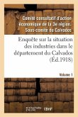 Enquête Sur La Situation Des Industries Dans Le Département Du Calvados. Volume 1