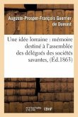 Une Idée Lorraine: Mémoire Destiné À l'Assemblée Des Délégués Des Sociétés Savantes,