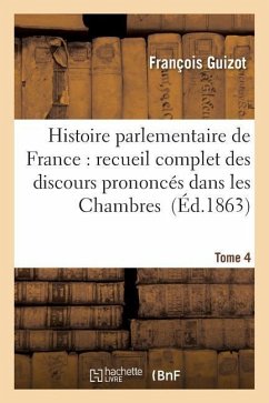 Histoire Parlementaire de France Tome 4 - Guizot, François