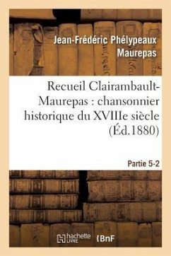 Recueil Clairambault-Maurepas: Chansonnier Historique Du Xviiie Siècle Partie 5-2 - Maurepas, Jean-Frédéric Phélypeaux