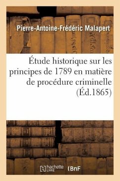 Étude Historique Sur Les Principes de 1789 En Matière de Procédure Criminelle - Malapert, Pierre-Antoine-Frédéric