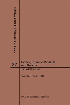 Code of Federal Regulations Title 27, Alcohol, Tobacco Products and Firearms, Parts 400-End, 2019 - Nara