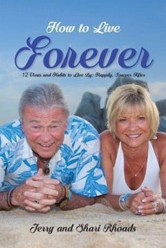 How To Live Forever: 12 Vows and Habits to Live By: Happily, Forever After (A True Story About Staying Married For 60 Years and Living Fore - Rhoads, Jerry And Shari