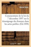 Commentaire de la Loi Du 7 Décembre 1897 Sur Le Témoignage Des Femmes Dans Les Actes Publics