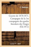 Guerre de 1870-1871. Campagne de la 1re Compagnie Des Gardes Forestiers Des Vosges: (Mois de Décembre 1870)