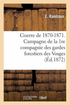 Guerre de 1870-1871. Campagne de la 1re Compagnie Des Gardes Forestiers Des Vosges: (Mois de Décembre 1870) - Rambaux, E.